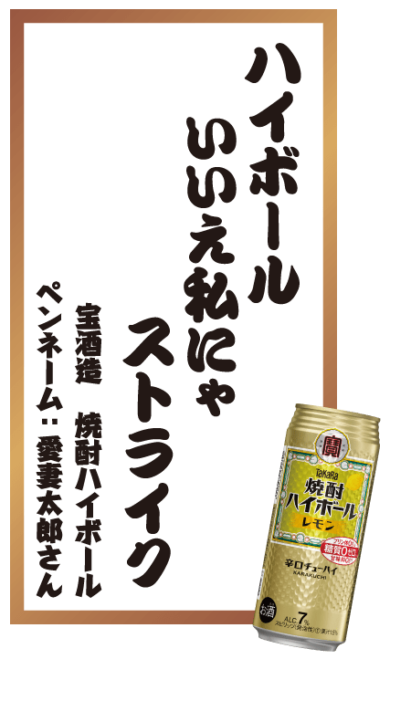 ハイボールいいえ私にゃストライク 宝酒造 焼酎ハイボール ペンネーム：愛妻太郎さん