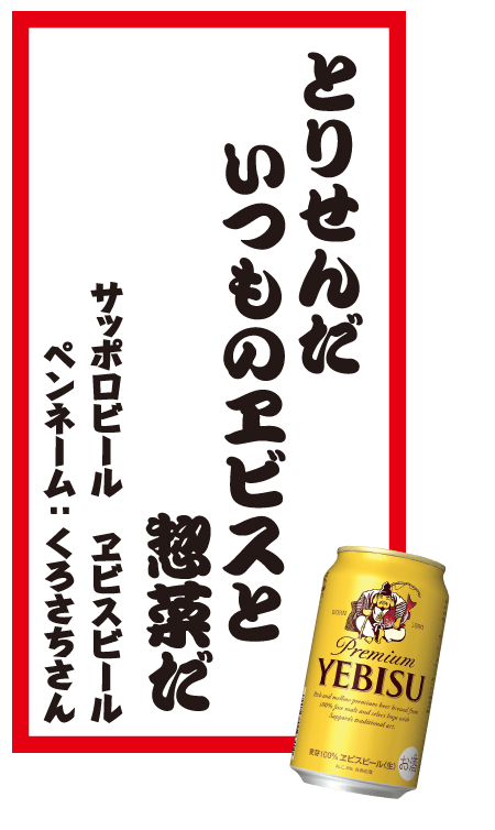 とりせんだいつものヱビスと惣菜だ サッポロビール ヱビスビール ペンネーム：くろさちさん