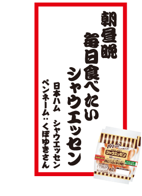 朝昼晩毎日食べたいシャウエッセン 日本ハム シャウエッセン ペンネーム：くぼゆきさん